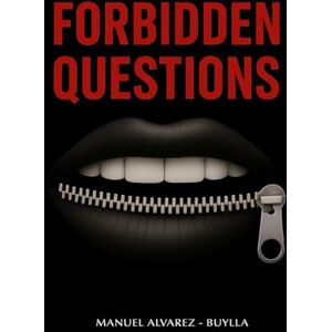 Alvarez - Buylla, Manuel FORBIDDEN QUESTIONS: A book for inquisitive minds. Questions that unsettle, ideas that transform. Alvarez - Buylla, Manuel FORBIDDEN QUESTIONS: A book for inquisitive minds. Questions that unsettle, ideas that transform.