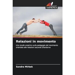Mirbek, Sandra Relazioni in movimento: Uno studio empirico sulla pedagogia del movimento orientata alle relazioni secondo Sherborne Mirbek, Sandra Relazioni in movimento: Uno studio empirico sulla pedagogia del movimento orientata alle relazioni secondo Sherborne
