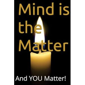 Gilbert, Eric F Mind is the Matter: And YOU Matter! Gilbert, Eric F Mind is the Matter: And YOU Matter!