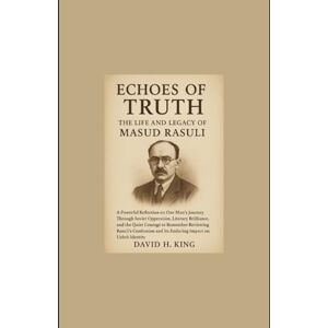 King, Mr David H Echoes of Truth The Life and Legacy of Masud Rasuli: A Powerful Reflection on One Man’s Journey Through Soviet Oppression, Literary Brilliance, and ... and Its Enduring Impact on Uzbek Identity King, Mr David H Echoes of Truth The Life and Legacy of Masud Rasuli: A Powerful Reflection on One Man’s Journey Through Soviet Oppression, Literary Brilliance, and ... and Its Enduring Impact on Uzbek Identity