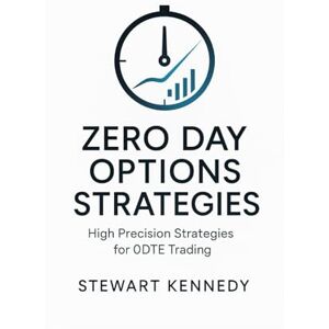 Kennedy, Stewart Zero Day Options Strategies: High Precision Strategies for 0DTE Trading (The Investing Essentials Library) Kennedy, Stewart Zero Day Options Strategies: High Precision Strategies for 0DTE Trading (The Investing Essentials Library)