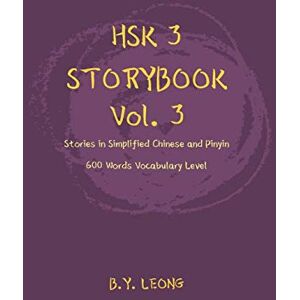 Leong, B Y HSK 3 Storybook Vol 3: Stories in Simplified Chinese and Pinyin, 600 Word Vocabulary Level Leong, B Y HSK 3 Storybook Vol 3: Stories in Simplified Chinese and Pinyin, 600 Word Vocabulary Level