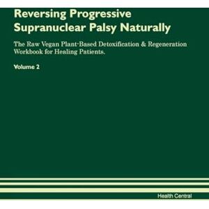 Central, Health Reversing Progressive Supranuclear Palsy Naturally The Raw Vegan Plant-Based Detoxification & Regeneration Workbook for Healing Patients. Volume 2 Central, Health Reversing Progressive Supranuclear Palsy Naturally The Raw Vegan Plant-Based Detoxification & Regeneration Workbook for Healing Patients. Volume 2