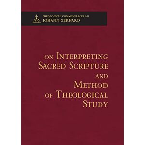 Gerhard, Johann On Interpreting Sacred Scripture and Method of Theological Study Gerhard, Johann On Interpreting Sacred Scripture and Method of Theological Study