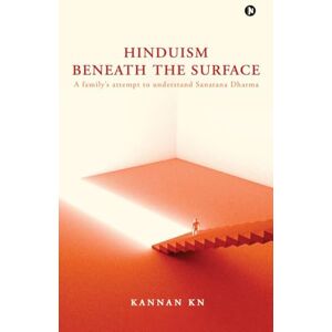 Kannan K N Hinduism Beneath the Surface: A family’s attempt to understand Sanatana Dharma Kannan K N Hinduism Beneath the Surface: A family’s attempt to understand Sanatana Dharma