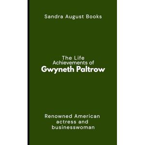 Books, Sandra August The Life Achievements of Gwyneth Paltrow: Renowned American actress and businesswoman Books, Sandra August The Life Achievements of Gwyneth Paltrow: Renowned American actress and businesswoman