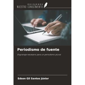 Santos Júnior, Edson Gil Periodismo de fuente: Engranaje necesario para un periodismo plural Santos Júnior, Edson Gil Periodismo de fuente: Engranaje necesario para un periodismo plural
