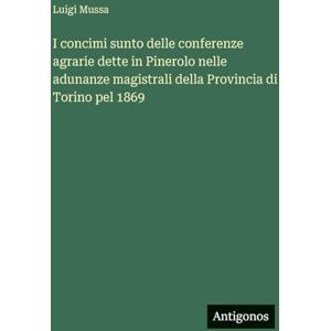 Mussa, Luigi I concimi sunto delle conferenze agrarie dette in Pinerolo nelle adunanze magistrali della Provincia di Torino pel 1869 Mussa, Luigi I concimi sunto delle conferenze agrarie dette in Pinerolo nelle adunanze magistrali della Provincia di Torino pel 1869
