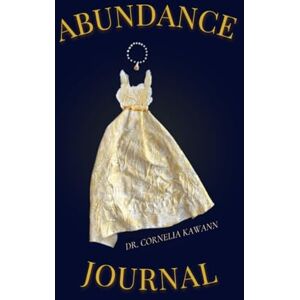 Kawann, Dr. Cornelia YOUR ABUNDANCE JOURNAL: A 52 Week Guide for Women Ready to Transform Their Money Mindset and Welcome More into Their Lives Kawann, Dr. Cornelia YOUR ABUNDANCE JOURNAL: A 52 Week Guide for Women Ready to Transform Their Money Mindset and Welcome More into Their Lives