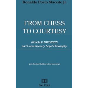 Macedo Jr., Ronaldo Porto From Chess to Courtesy: Ronald Dworkin and Contemporary Legal Philosophy Macedo Jr., Ronaldo Porto From Chess to Courtesy: Ronald Dworkin and Contemporary Legal Philosophy