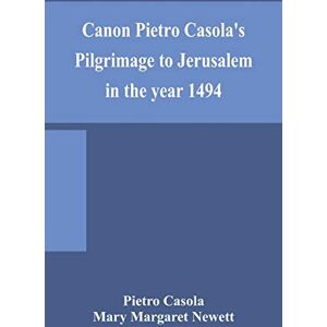 Casola, Pietro Canon Pietro Casola's Pilgrimage to Jerusalem in the year 1494 Casola, Pietro Canon Pietro Casola's Pilgrimage to Jerusalem in the year 1494