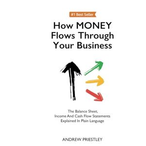 Priestley, Andrew How Money Flows Through Your Business Priestley, Andrew How Money Flows Through Your Business