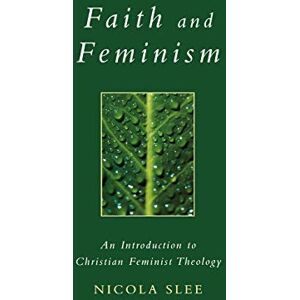 Slee, Dr. Nicola Faith and Feminism: An Introduction to Christian Feminist Theology: 11 (Exploring Faith Theology for Life S.) Slee, Dr. Nicola Faith and Feminism: An Introduction to Christian Feminist Theology: 11 (Exploring Faith Theology for Life S.)