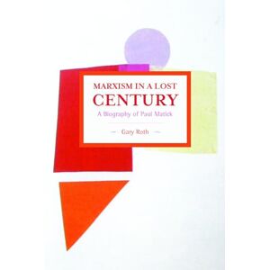 Roth Marxism in a Lost Century: A Biography of Paul Mattick (Historical Materialism) Roth Marxism in a Lost Century: A Biography of Paul Mattick (Historical Materialism)