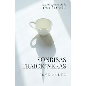 Alden, Skye Sonrisas Traicioneras: El Arte Oscuro de la Traición Oculta Alden, Skye Sonrisas Traicioneras: El Arte Oscuro de la Traición Oculta
