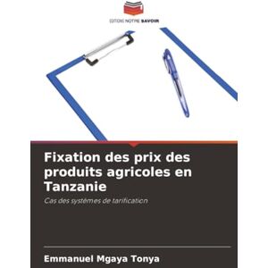 Tonya, Emmanuel Mgaya Fixation des prix des produits agricoles en Tanzanie: Cas des systèmes de tarification Tonya, Emmanuel Mgaya Fixation des prix des produits agricoles en Tanzanie: Cas des systèmes de tarification