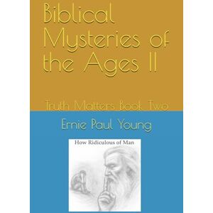 Young, Ernie Paul Biblical Mysteries of the Ages II: Truth Matters Book Two Young, Ernie Paul Biblical Mysteries of the Ages II: Truth Matters Book Two