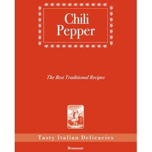 Bernardini, Alessia Chili Pepper, The Best Traditional Recipes: Tasty Italian Delicacies Bernardini, Alessia Chili Pepper, The Best Traditional Recipes: Tasty Italian Delicacies