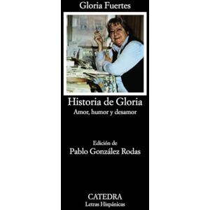 Fuertes, Gloria Historia de Gloria / Story of Gloria: (Amor, Humor and Desamor) / (Love, Humor and Indifference) (Letras Hispanicas / Hispanic Letters) Fuertes, Gloria Historia de Gloria / Story of Gloria: (Amor, Humor and Desamor) / (Love, Humor and Indifference) (Letras Hispanicas / Hispanic Letters)