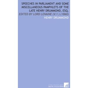 Drummond, Henry Speeches in Parliament and Some Miscellaneous Pamphlets of the Late Henry Drummond, Esq.: Edited by Lord Lovaine (V.1 ) (1860) Drummond, Henry Speeches in Parliament and Some Miscellaneous Pamphlets of the Late Henry Drummond, Esq.: Edited by Lord Lovaine (V.1 ) (1860)