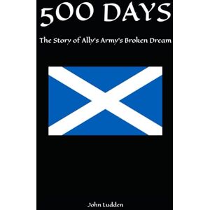 Ludden, John 500 DAYS: The Story of Ally's Army's Broken Dream (All my books on the 1978 World Cup in Argentina) Ludden, John 500 DAYS: The Story of Ally's Army's Broken Dream (All my books on the 1978 World Cup in Argentina)