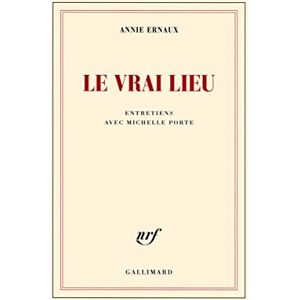 Ernaux, Annie Le vrai lieu: Entretiens avec Michelle Porte Ernaux, Annie Le vrai lieu: Entretiens avec Michelle Porte