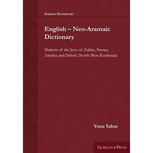 Sabar, Yona English Neo-Aramaic Dictionary: Dialects of the Jews of Zakho, Nerwa, Amidya and Dehok (North-West Kurdistan) (Gorgias Handbooks) Sabar, Yona English Neo-Aramaic Dictionary: Dialects of the Jews of Zakho, Nerwa, Amidya and Dehok (North-West Kurdistan) (Gorgias Handbooks)