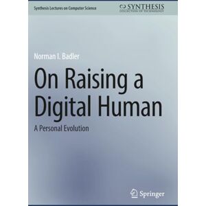 Norman On Raising a Digital Human: A Personal Evolution (Synthesis Lectures on Computer Science) Norman On Raising a Digital Human: A Personal Evolution (Synthesis Lectures on Computer Science)