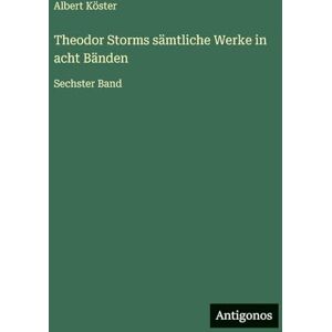 Köster, Albert Theodor Storms sämtliche Werke in acht Bänden: Sechster Band Köster, Albert Theodor Storms sämtliche Werke in acht Bänden: Sechster Band