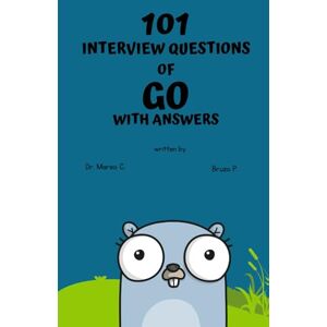 C., Dr Mareo 101 Interview Questions of Go with Answers (101 Interview Questions with Answers) C., Dr Mareo 101 Interview Questions of Go with Answers (101 Interview Questions with Answers)