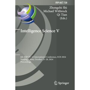 Intelligence Science V: 6th IFIP TC 12 International Conference, ICIS 2024, Nanjing, China, October 25–28, 2024, Proceedings (IFIP Advances in Information and Communication Technology) Intelligence Science V: 6th IFIP TC 12 International Conference, ICIS 2024, Nanjing, China, October 25–28, 2024, Proceedings (IFIP Advances in Information and Communication Technology)