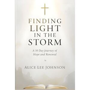 Lee Finding Light in the Storm:: A 30-Day Journey of Hope and Renewal Lee Finding Light in the Storm:: A 30-Day Journey of Hope and Renewal