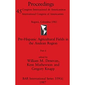 Philosophy Pre-Hispanic Agricultural Fields in the Andean Region, Part ii: 359 (BAR International) Philosophy Pre-Hispanic Agricultural Fields in the Andean Region, Part ii: 359 (BAR International)