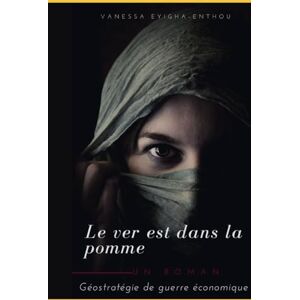 EYIGHA-ENTHOU, Vanessa Le ver est dans la pomme, géostratégie de guerre économique EYIGHA-ENTHOU, Vanessa Le ver est dans la pomme, géostratégie de guerre économique