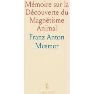 Franz Anton, Mesmer Mémoire sur la Découverte du Magnétisme Animal Franz Anton, Mesmer Mémoire sur la Découverte du Magnétisme Animal