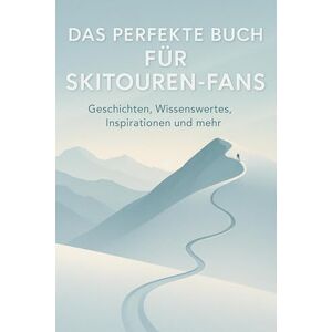 Fuchs, Eva Das perfekte Buch für Skitouren-Fans: Geschichten, Wissenswertes, Inspirationen und mehr Fuchs, Eva Das perfekte Buch für Skitouren-Fans: Geschichten, Wissenswertes, Inspirationen und mehr