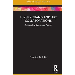 Carlotto, Federica Luxury Brand and Art Collaborations: Postmodern Consumer Culture (Routledge Studies in Luxury Management) Carlotto, Federica Luxury Brand and Art Collaborations: Postmodern Consumer Culture (Routledge Studies in Luxury Management)