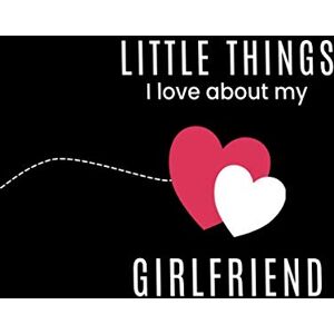 Lil Big Hart Little Things I Love About My Girlfriend: Fill in the Blank I Love You Book Cute Journal Gift for Her (Big Heart Little Heart) Lil Big Hart Little Things I Love About My Girlfriend: Fill in the Blank I Love You Book Cute Journal Gift for Her (Big Heart Little Heart)