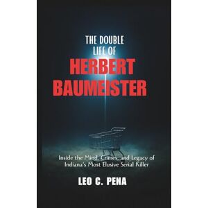 PENA, LEO C. THE DOUBLE LIFE OF HERBERT BAUMEISTER: Inside the Mind, Crimes, and Legacy of Indiana’s Most Elusive Serial Killer PENA, LEO C. THE DOUBLE LIFE OF HERBERT BAUMEISTER: Inside the Mind, Crimes, and Legacy of Indiana’s Most Elusive Serial Killer