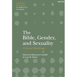 Bible, Gender, and Sexuality: Critical Readings, The (T&T Clark Critical Readings in Biblical Studies) Bible, Gender, and Sexuality: Critical Readings, The (T&T Clark Critical Readings in Biblical Studies)