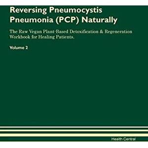 Central, Health Reversing Pneumocystis Pneumonia (PCP) Naturally The Raw Vegan Plant-Based Detoxification & Regeneration Workbook for Healing Patients. Volume 2 Central, Health Reversing Pneumocystis Pneumonia (PCP) Naturally The Raw Vegan Plant-Based Detoxification & Regeneration Workbook for Healing Patients. Volume 2