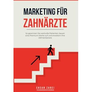 Zarei, Ehsan Marketing für Zahnärzte: So gewinnen Sie wertvolle Patienten, bauen eine Premium-Marke auf und erweitern Ihre Zahnarztpraxis Zarei, Ehsan Marketing für Zahnärzte: So gewinnen Sie wertvolle Patienten, bauen eine Premium-Marke auf und erweitern Ihre Zahnarztpraxis