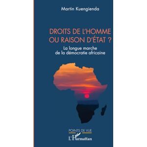 Kuengienda, Martin Droits de l’homme ou raison d’État ?: La longue marche de la démocratie africaine Kuengienda, Martin Droits de l’homme ou raison d’État ?: La longue marche de la démocratie africaine
