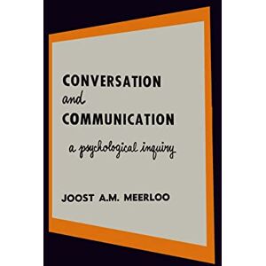 Meerloo, Joost A M Conversation and Communication: A Psychological Inquiry into Language and Human Relations Meerloo, Joost A M Conversation and Communication: A Psychological Inquiry into Language and Human Relations