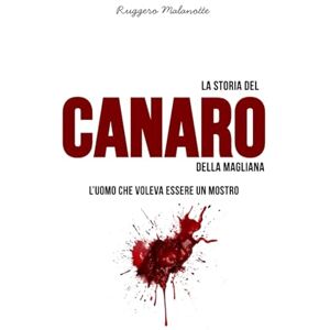 Malanotte, Ruggero La storia del Canaro della Magliana: L'uomo che voleva essere un mostro (I casi di cronaca che hanno sconvolto l'Italia) Malanotte, Ruggero La storia del Canaro della Magliana: L'uomo che voleva essere un mostro (I casi di cronaca che hanno sconvolto l'Italia)