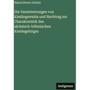 Geinitz, Hanns Bruno Die Versteinerungen von Kieslingswalda und Nachtrag zur Charakteristik des sächsisch-böhmischen Kreidegebirges Geinitz, Hanns Bruno Die Versteinerungen von Kieslingswalda und Nachtrag zur Charakteristik des sächsisch-böhmischen Kreidegebirges