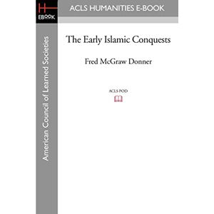 Donner, Fred McGraw The Early Islamic Conquests (ACLS Humanities E-Book) Donner, Fred McGraw The Early Islamic Conquests (ACLS Humanities E-Book)
