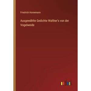 Hornemann, Friedrich Ausgewählte Gedichte Walther's von der Vogelweide Hornemann, Friedrich Ausgewählte Gedichte Walther's von der Vogelweide