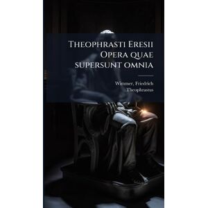 Wimmer, Friedrich Theophrasti Eresii Opera quae supersunt omnia Wimmer, Friedrich Theophrasti Eresii Opera quae supersunt omnia