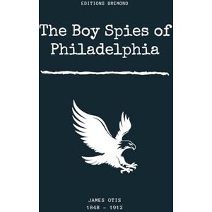 Otis, James The Boy Spies of Philadelphia (Illustrated) Otis, James The Boy Spies of Philadelphia (Illustrated)